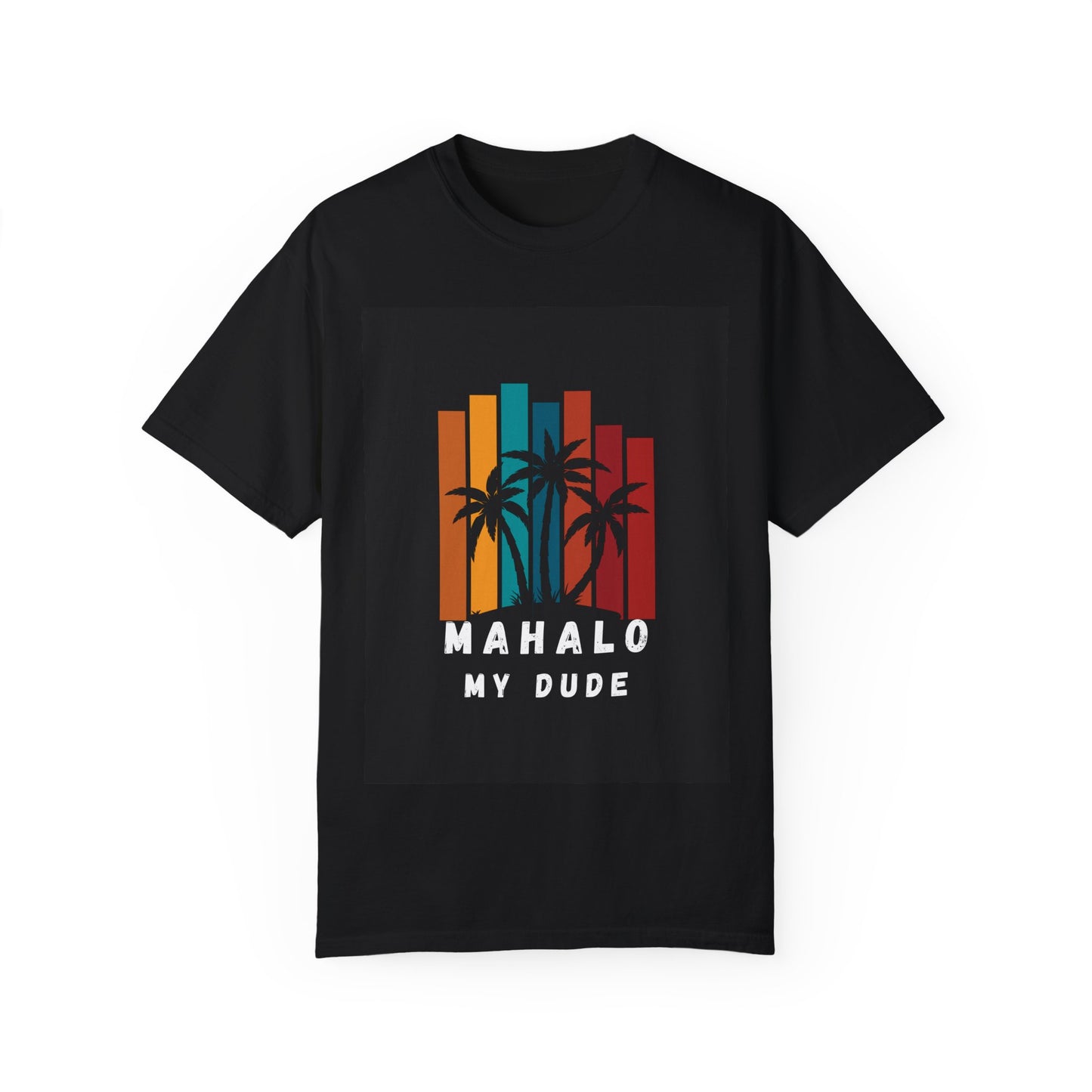 'Mahalo My Dude' Unisex Garment-Dyed T-Shirt - Chill Vibes Hawaiian Tee