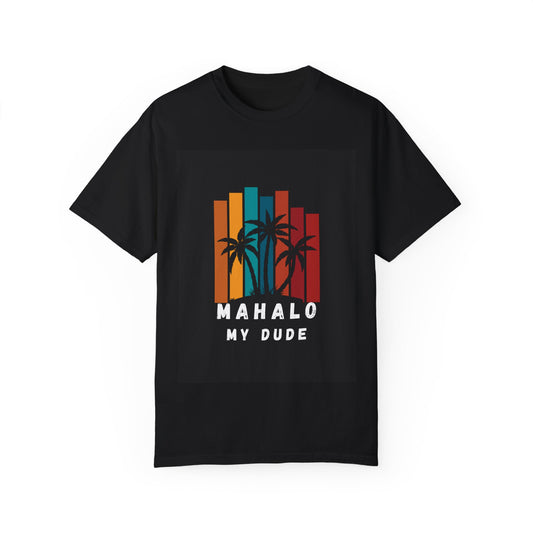 'Mahalo My Dude' Unisex Garment-Dyed T-Shirt - Chill Vibes Hawaiian Tee