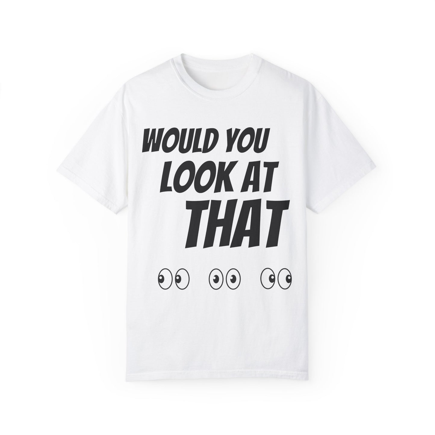 Funny Unisex Garment-Dyed T-Shirt - "Would You Look at That?"