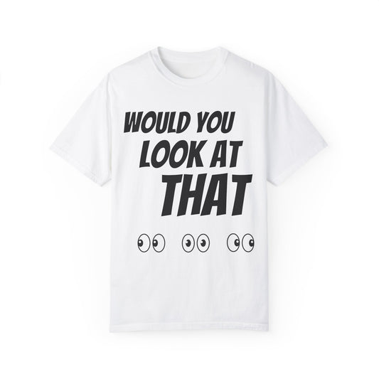 Funny Unisex Garment-Dyed T-Shirt - "Would You Look at That?"